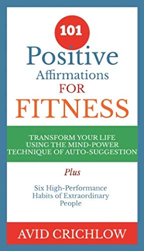 101 Positive Affirmations For Fitness: Transform your life using the mind-power technique of auto-suggestion.