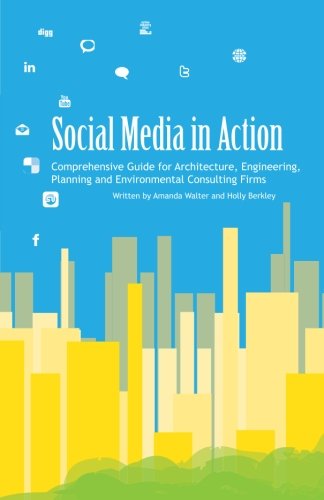 Social Media in Action: Comprehensive Guide for Architecture, Engineering, Planning and Environmental Consulting Firms