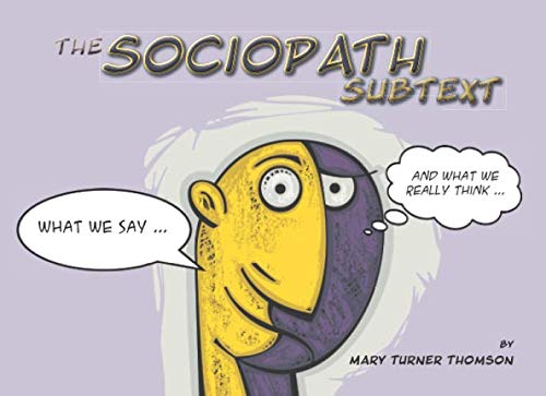 The Sociopath Subtext: What Sociopaths/Psychopaths/Narcissists say ... and what they really think!