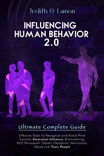 INFLUENCING HUMAN BEHAVIOR 2.0: Effective Tools to Recognize and Avoid Mind Control, Emotional Influence, Brainwashing, NLP, Persuasion. Detect Deception, Narcissistic Abuse and Toxic People