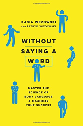 Without Saying a Word: Master the Science of Body Language and Maximize Your Success