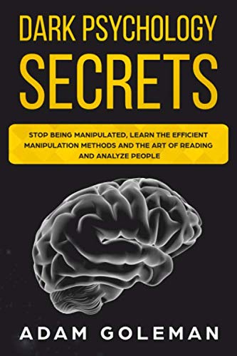 Dark Psychology Secrets: Stop Being Manipulated, Learn the Efficient Manipulation Methods and the Art of Reading and Analyze People (Emotional Intelligence)