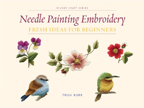 Needle Painting Embroidery: Fresh Ideas for Beginners (Milner Craft Series)