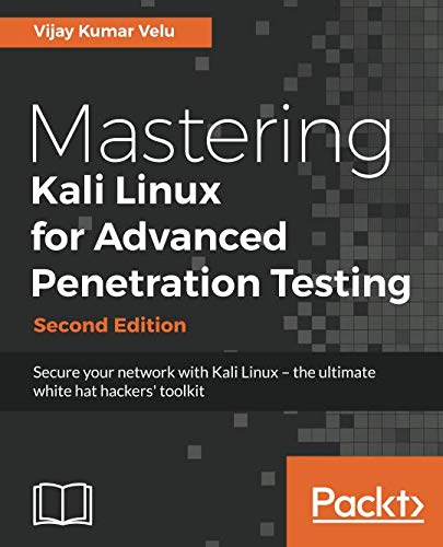Mastering Kali Linux for Advanced Penetration Testing: Secure your network with Kali Linux - the ultimate white hat hackers' toolkit, 2nd Edition