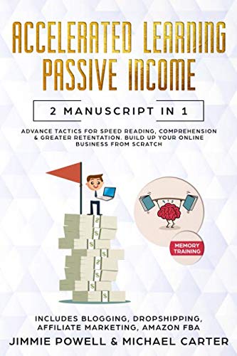 Passive Income, Accelerated Learning: Advance Tactics for Speed Reading, Comprehension & Greater Retentation. Build Up Your Online Business from scratch (Blogging, Dropshipping, Affiliate Marketing)