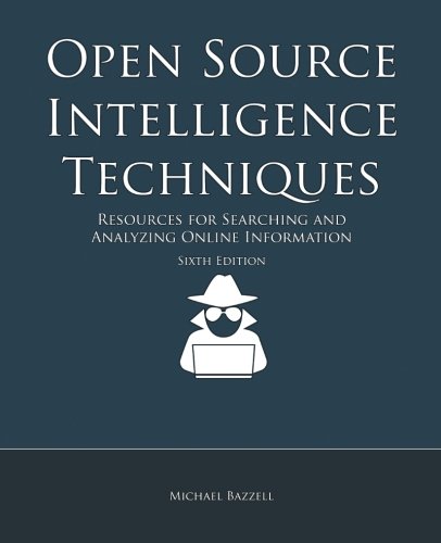 Open Source Intelligence Techniques: Resources for Searching and Analyzing Online Information