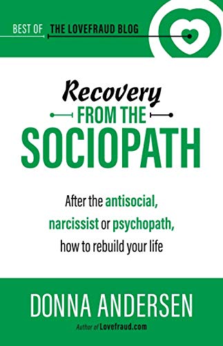 Recovery from the Sociopath: After the antisocial, narcissist or psychopath, how to rebuild your life (Best of the Lovefraud Blog)
