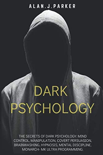 DARK PSYCHOLOGY: Mind Control, Manipulation, Covert Persuasion, Brainwashing, Hypnosis, Mental Discipline, Monarch-MkUltra Programming