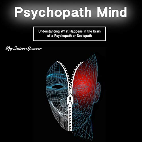 Psychopath Mind: Understanding What Happens in the Brain of a Psychopath or Sociopath