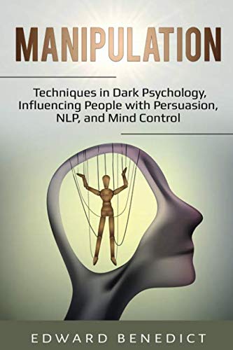 Manipulation:: Techniques in Dark Psychology, Influencing People with Persuasion, NLP, and Mind Control