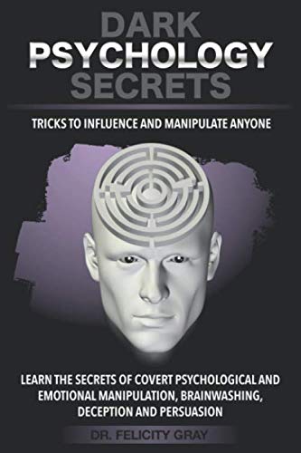 DARK PSYCHOLOGY SECRETS: Tricks to Influence and Manipulate People. Learn the Secrets of Covert Psychological and Emotional Manipulation, Brainwashing, Deception, and Persuasion. Narcissistic Revenge
