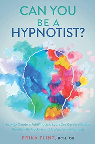 Can You Be a Hypnotist?: How to Create a Fulfilling and Lucrative Career Helping People with Modern and Professional Hypnosis