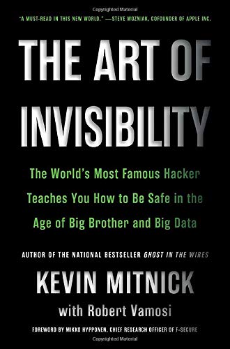 The Art of Invisibility: The World's Most Famous Hacker Teaches You How to Be Safe in the Age of Big Brother and Big Data