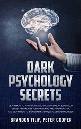 DARK PSYCHOLOGY SECRETS: learn how to manipulate and influence people, develop secret techniques for emotional and mind control and learn how to brainwash and how to defend yourself.