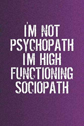 I'm Not Psychopath I'm High Functioning Sociopath: Funny Sayings on the cover Journal 104 Lined Pages for Writing and Drawing, Everyday Humorous, 365 ... Year Long Journal / Daily Notebook / Diary