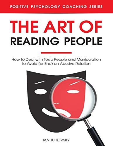 The Art of Reading People: How to Deal with Toxic People and Manipulation to Avoid (or End) an Abusive Relation (Positive Psychology Coaching Series)