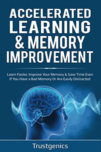 Accelerated Learning & Memory Improvement To Learn Faster, Improve Your Memory & Save Time Even If You Have a Bad Memory Or Are Easily Distracted