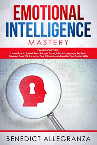 Emotional Intelligence Mastery: 2 Manuscripts in 1- Learn How To Speed Read People Through Body Language Analysis, Develop Your EQ, Increase Your Influence and Master Your Social Skills