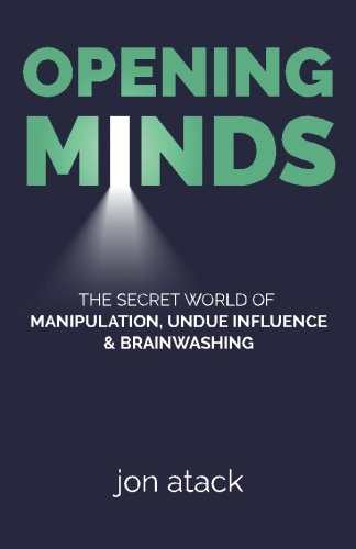 opening minds: the secret world of manipulation, undue influence and brainwashing