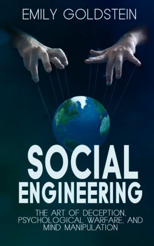 Social Engineering: The Art of Deception, Psychological Warfare, and Mind Manipulation