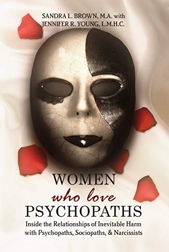Women Who Love Psychopaths: Inside the Relationships of inevitable Harm With Psychopaths, Sociopaths & Narcissists