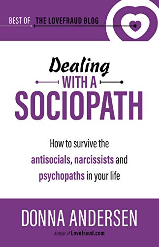 Dealing with a Sociopath: How to survive the antisocials, narcissists and psychopaths in your life (Best of the Lovefraud Blog)
