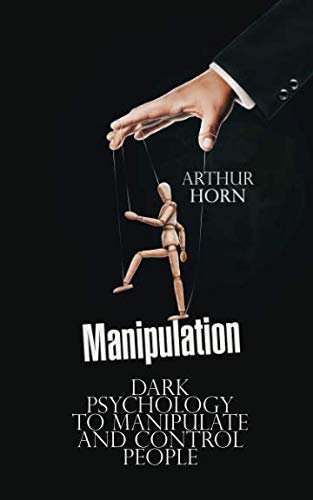 Manipulation: Dark Psychology to Manipulate and Control People