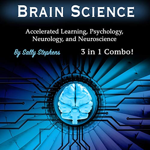 Brain Science: 3 in 1 Combo!: Accelerated Learning, Psychology, Neurology, and Neuroscience