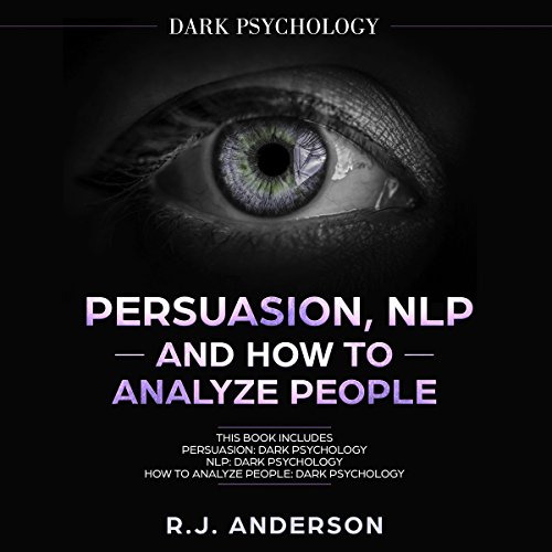 Persuasion, NLP, and How to Analyze People: Dark Psychology 3 Manuscripts: Secret Techniques to Analyze and Influence Anyone Using Body Language, Covert Persuasion, Manipulation, and Dark NLP