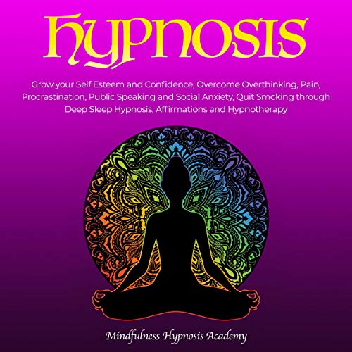 Hypnosis: Grow Your Self-Esteem and Confidence, Overcome Overthinking, Procrastination, Public Speaking and Social Anxiety, Quit Smoking, Master Deep Sleep Hypnosis, Affirmations and Hypnotherapy