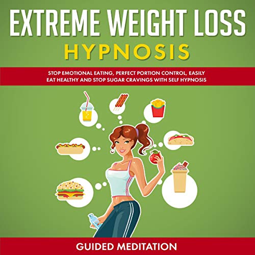 Extreme Weight Loss Hypnosis: Stop Emotional Eating, Perfect Portion Control, Easily Eat Healthy and Stop Sugar Cravings with Self Hypnosis