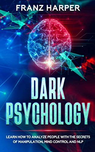 Dark Psychology: Learn How to Analyze People with the Secrets of Manipulation, Mind Control and NLP
