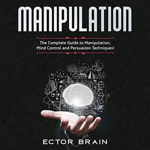 Manipulation: The Complete Guide to Manipulation, Mind Control and Persuasion Techniques!
