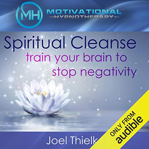 Spiritual Cleanse: Train Your Brain to Stop Negativity with Self-Hypnosis, Meditation and Affirmations