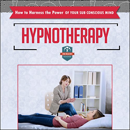 Hypnotherapy: How to Harness the Power of Your Sub Conscious Mind