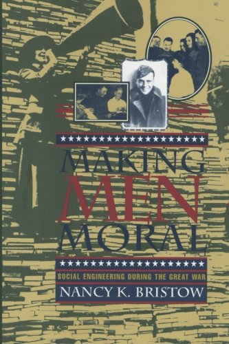 Making Men Moral: Social Engineering During the Great War (The American Social Experience)