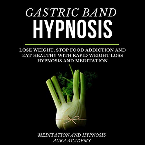 Gastric Band Hypnosis: Lose Weight, Stop Food Addiction and Eat Healthy with Rapid Weight Loss Hypnosis and Meditation