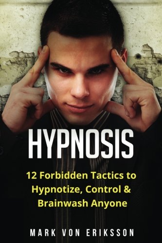 Hypnosis: 12 Forbidden Tactics to Hypnotize, Control & Brainwash Anyone (Manipulation Series) (Volume 2)