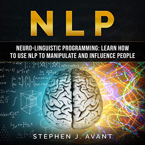 NLP: Neuro-Linguistic Programming: Learn How to Use NLP to Manipulate and Influence People