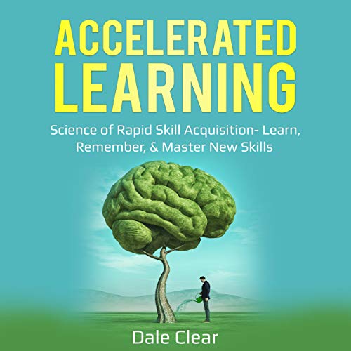 Accelerated Learning: Science of Rapid Skill Acquisition - Learn, Remember, & Master New Skills: Intelligence 2.0, Book 1