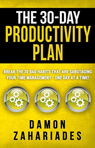 The 30-Day Productivity Plan: Break The 30 Bad Habits That Are Sabotaging Your Time Management - One Day At A Time! (The 30-Day Productivity Guide Series)