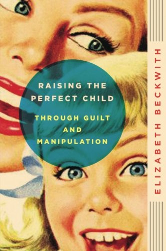 Raising the Perfect Child Through Guilt and Manipulation