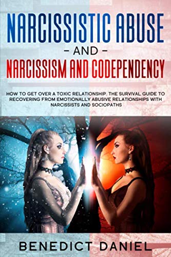 Narcissistic Abuse And Narcissism and Codependency: How to Get Over a Toxic Relationship. The Survival Guide to Recovering from Emotionally Abusive Relationships with Narcissists and Sociopaths