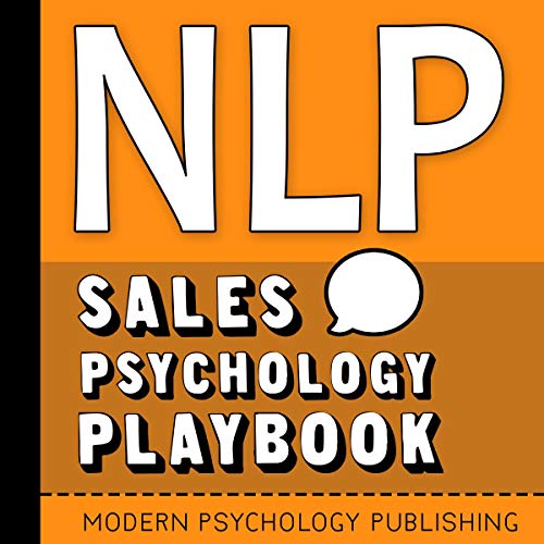 NLP: Sales Psychology Playbook: Your Secret Weapon for Transforming Your Sales Process and Doubling Your Conversion Rates with Proven NLP Tactics
