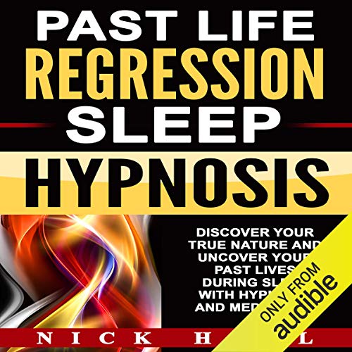 Past Life Regression Sleep Hypnosis: Discover Your True Nature and Uncover Your Past Lives During Sleep with Hypnosis and Meditation