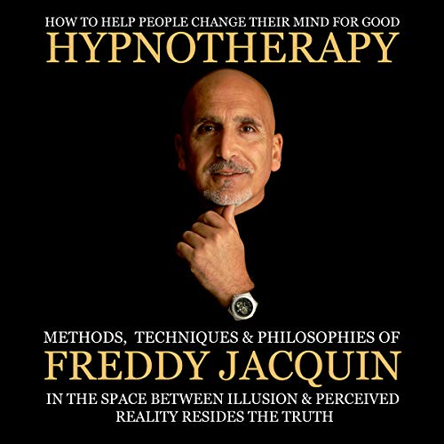 Hypnotherapy: Methods, Techniques and Philosophies of Freddy Jacquin