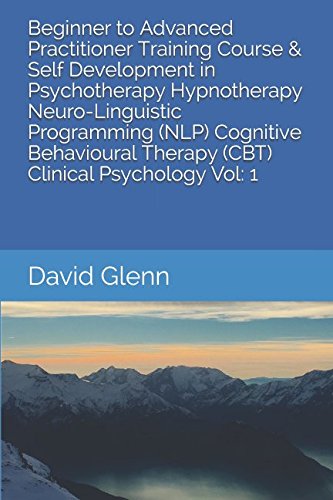 Beginner to Advanced Practitioner Training Course & Self Development in Psychotherapy Hypnotherapy Neuro-Linguistic Programming (NLP) Cognitive ... - NLP - CBT. Clinical Psychology