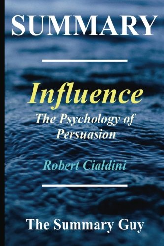 Summary - Influence: By Robert Cialdini - The Psychology of Persuasion - (6 Major Principles Included); Revised Edition (Influence - The Psychology of ... - Hardcover, Audiobook, Audible Book 1)