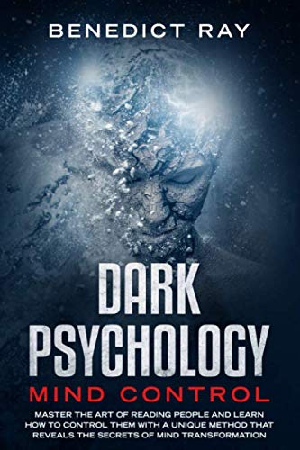 Dark Psychology Mind Control: Master the Art of Reading People and Learn how to Control Them with a Unique Method That Reveals the Secrets of Mind Transformation