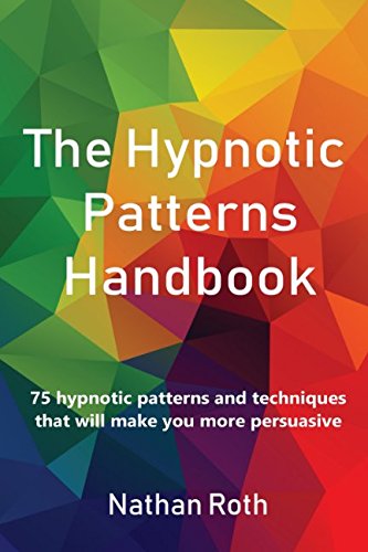 The Hypnotic Patterns Handbook: 75 Hypnotic Patterns and Techniques That Will Make You More Persuasive